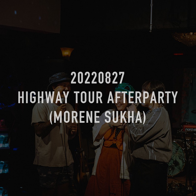 20220827_HIGHWAY TOUR AFTERPARTY (MORENE SUKHA)